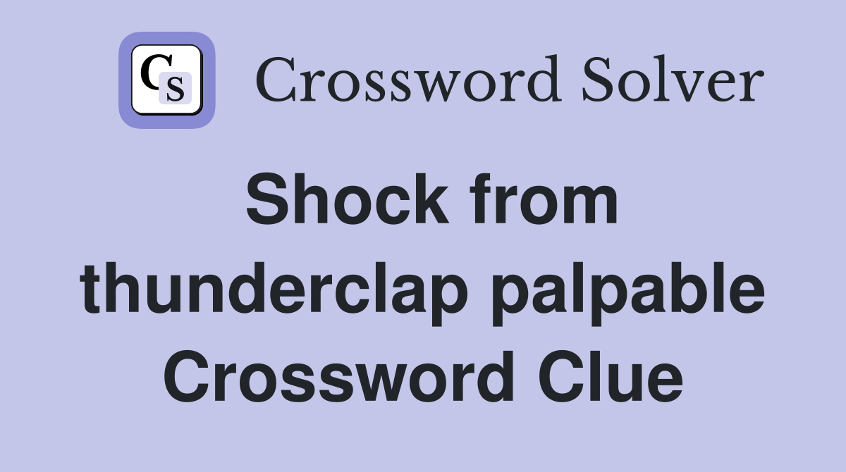 Shock from thunderclap palpable Crossword Clue