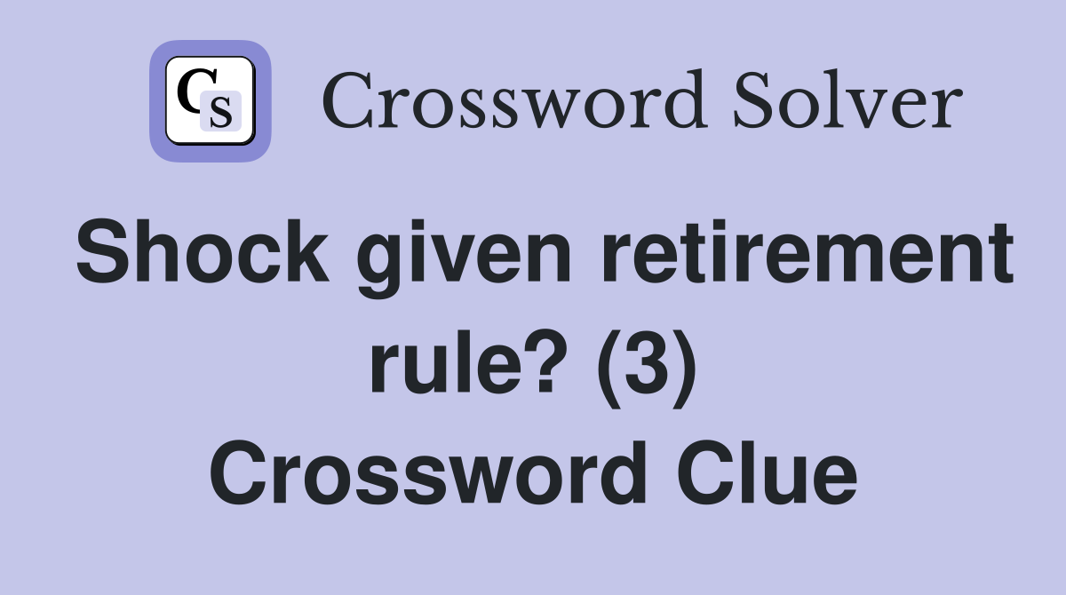 Shock given retirement rule? (3) Crossword Clue