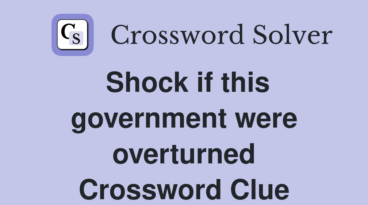 Shock if this government were overturned Crossword Clue