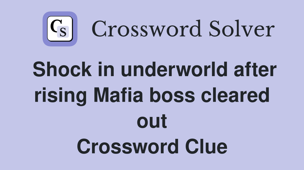 Shock in underworld after rising Mafia boss cleared out Crossword Clue