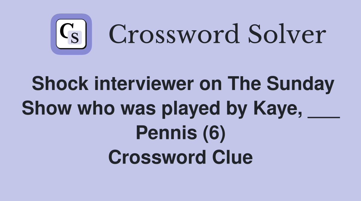Shock interviewer on The Sunday Show who was played by Kaye, ___ Pennis (6) Crossword Clue