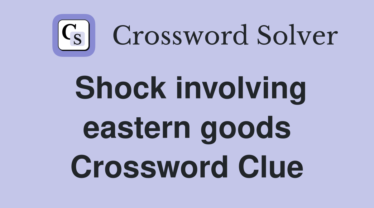 Shock involving eastern goods Crossword Clue