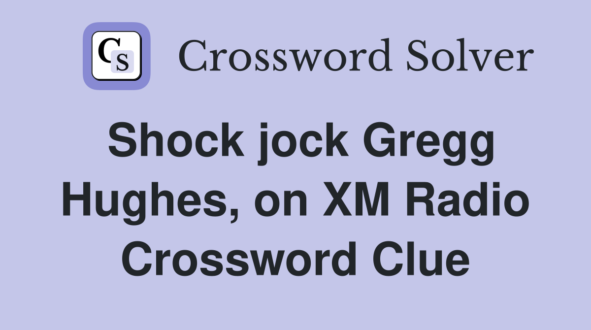 Shock jock Gregg Hughes, on XM Radio Crossword Clue