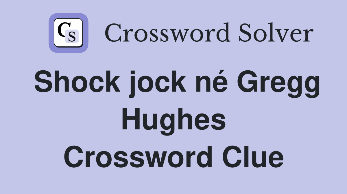 Shock jock né Gregg Hughes Crossword Clue