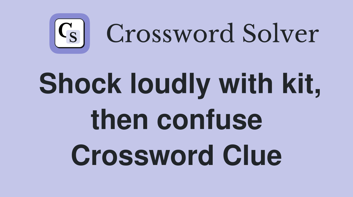 Shock loudly with kit, then confuse Crossword Clue