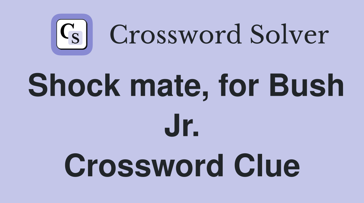 Shock mate, for Bush Jr. Crossword Clue