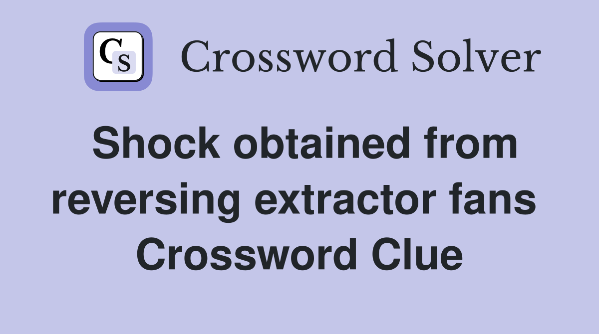 Shock obtained from reversing extractor fans  Crossword Clue