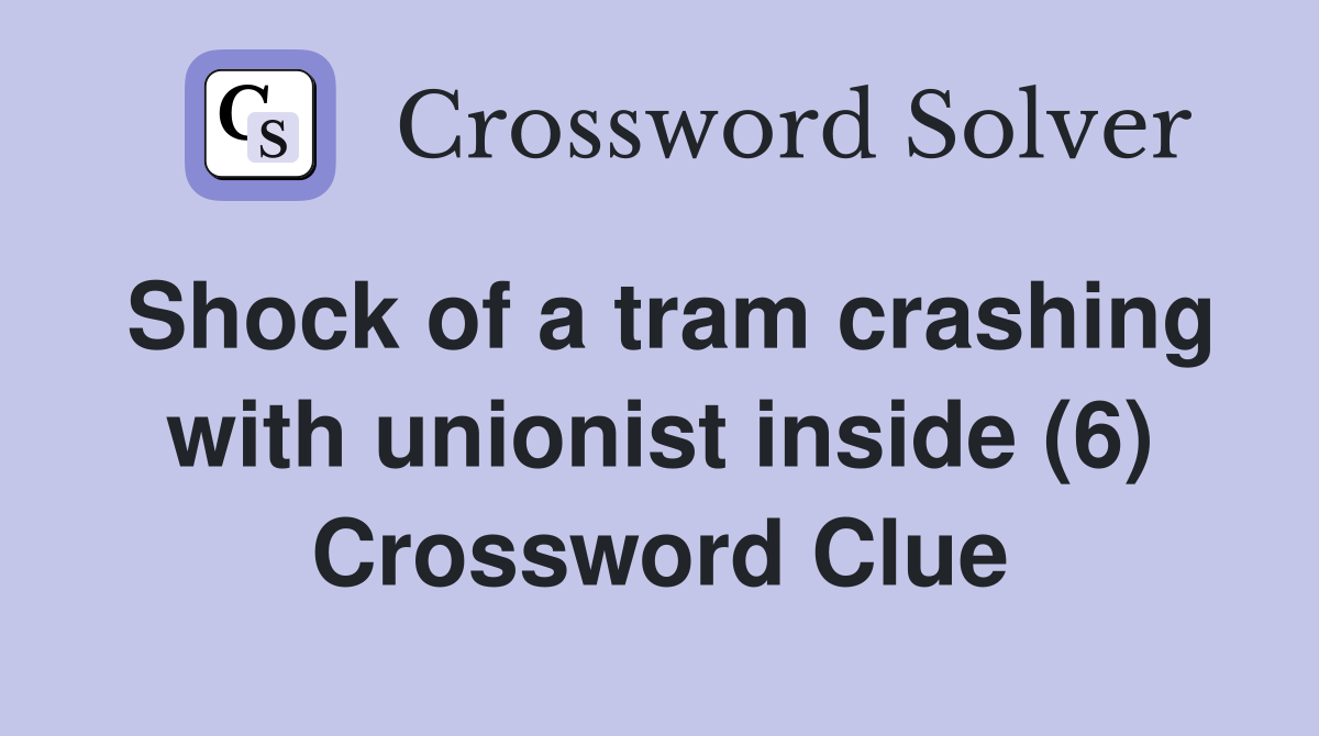 Shock of a tram crashing with unionist inside (6) Crossword Clue