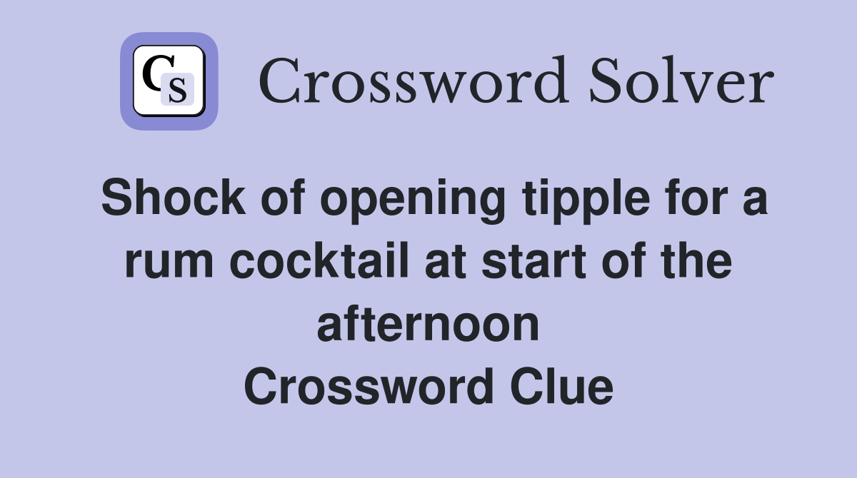 Shock of opening tipple for a rum cocktail at start of the afternoon Crossword Clue