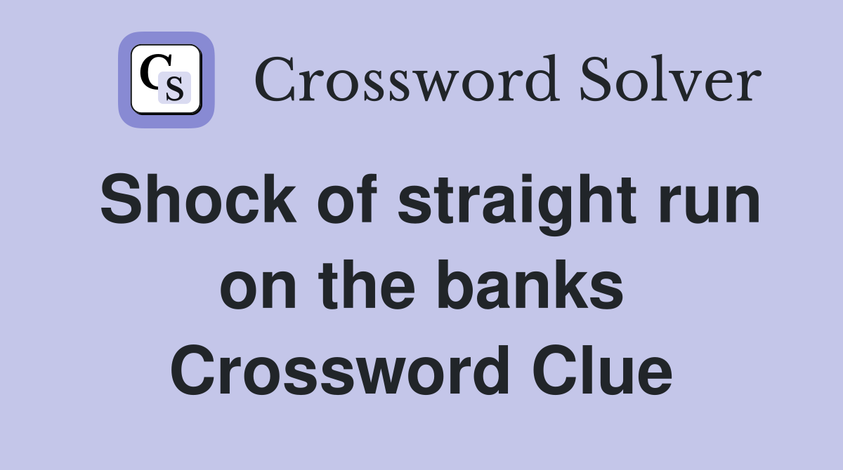 Shock of straight run on the banks Crossword Clue