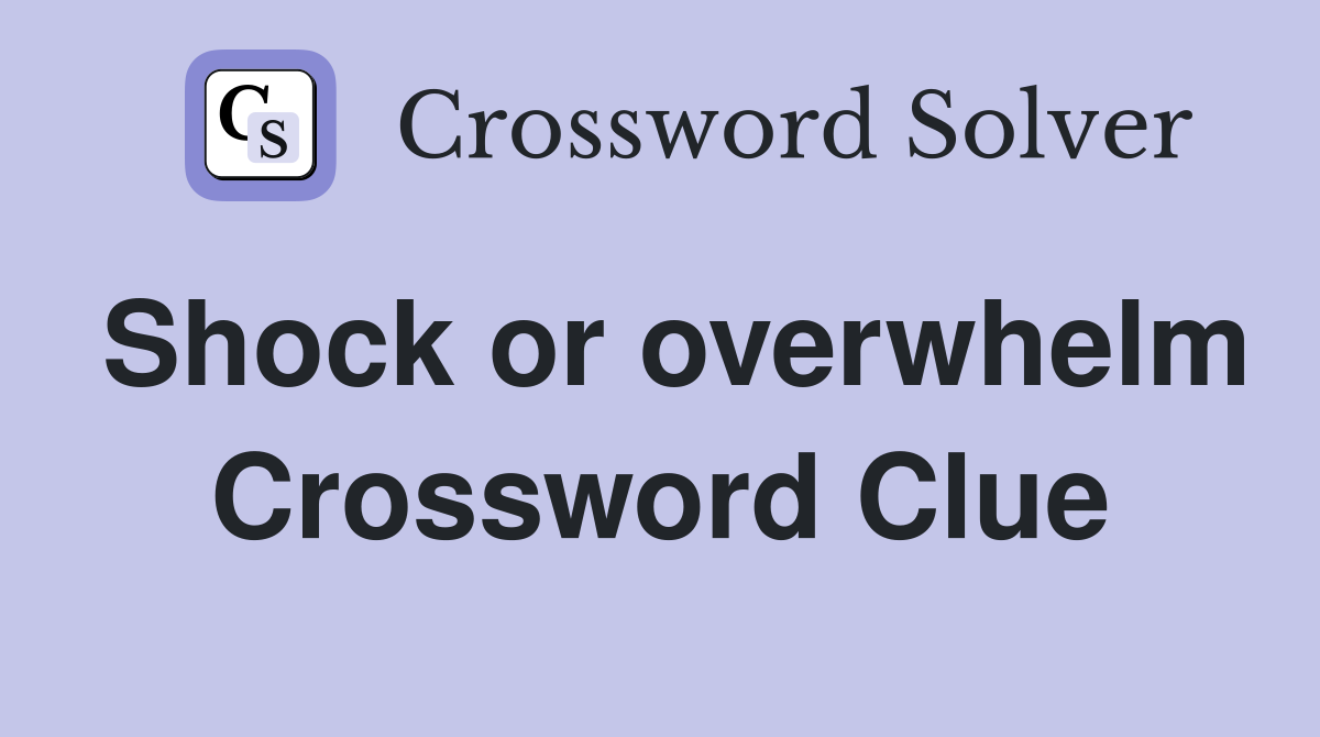 Shock or overwhelm Crossword Clue