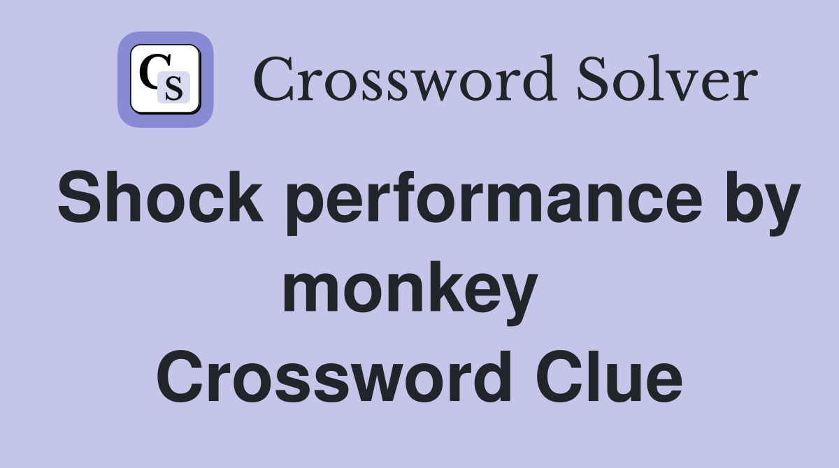 Shock performance by monkey  Crossword Clue