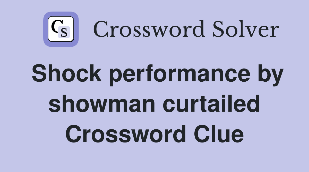 Shock performance by showman curtailed Crossword Clue