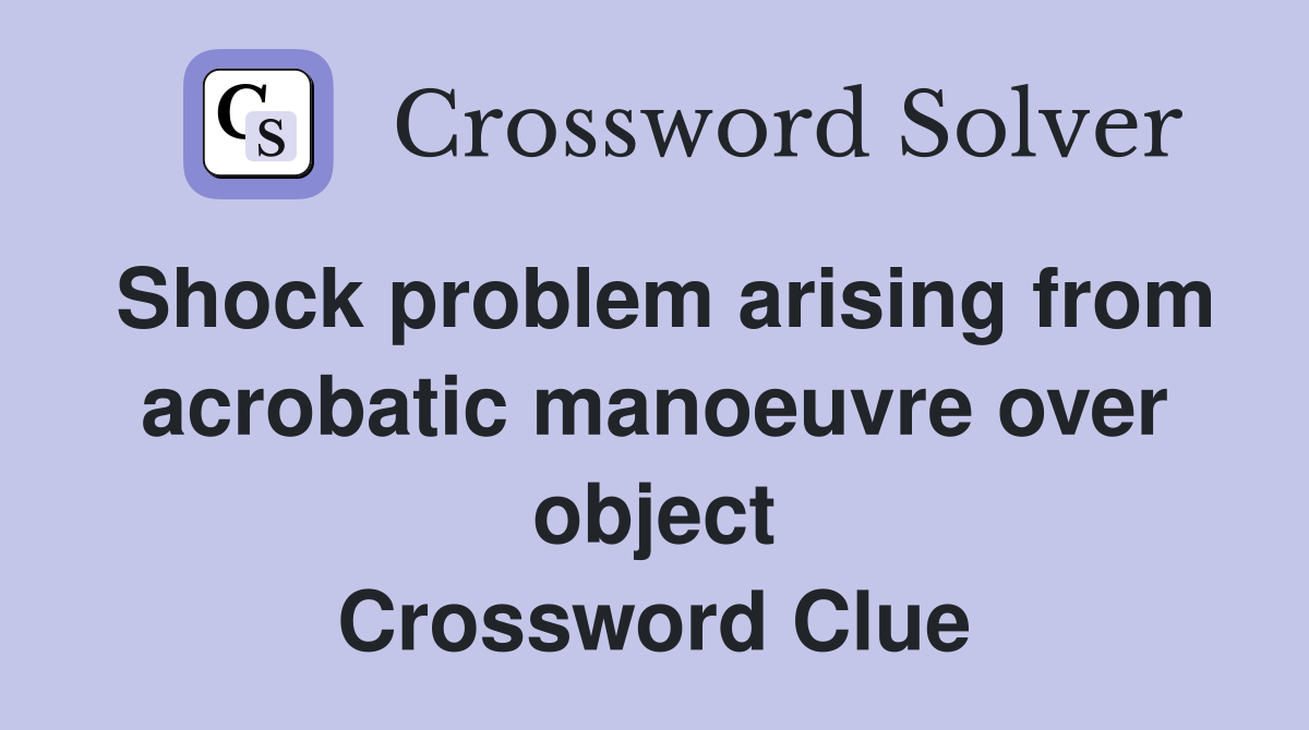 Shock problem arising from acrobatic manoeuvre over object Crossword Clue
