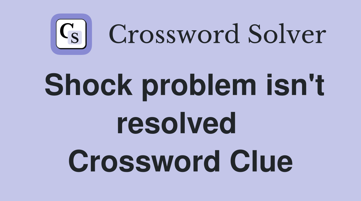Shock problem isn't resolved  Crossword Clue