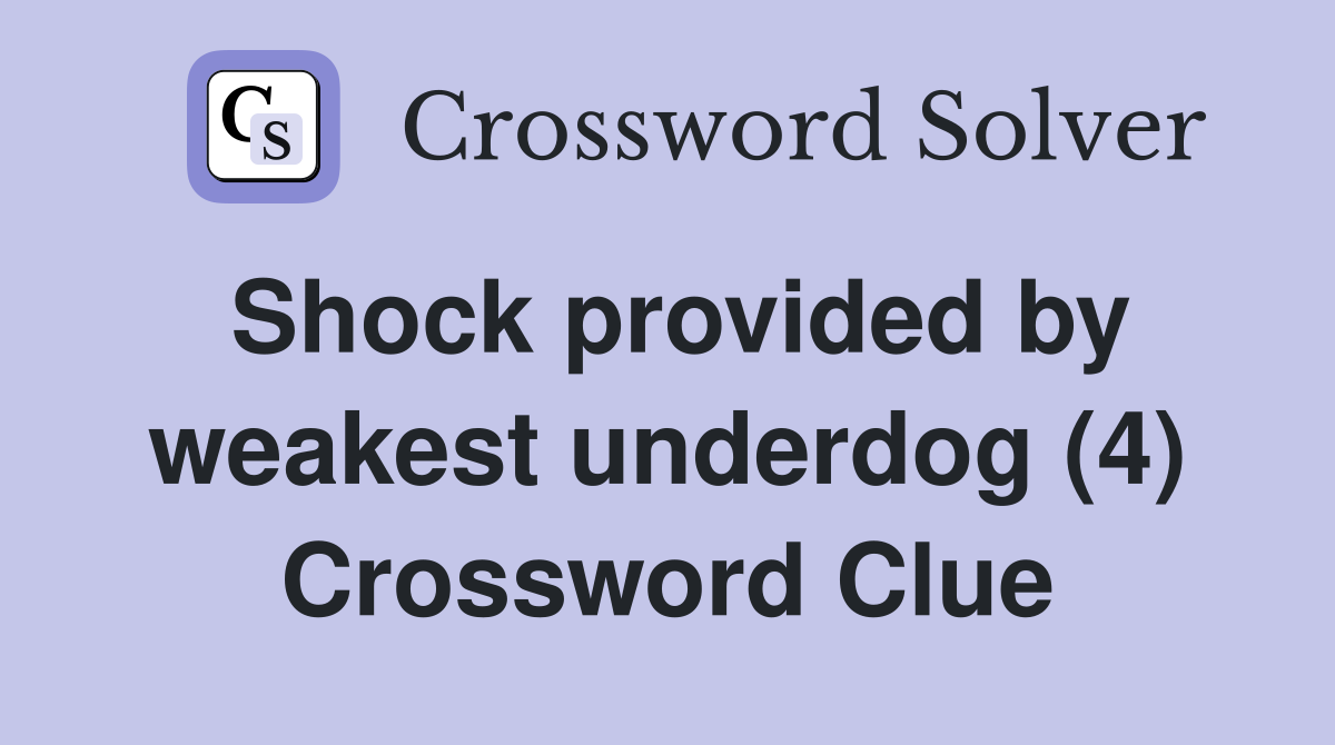 Shock provided by weakest underdog (4) Crossword Clue