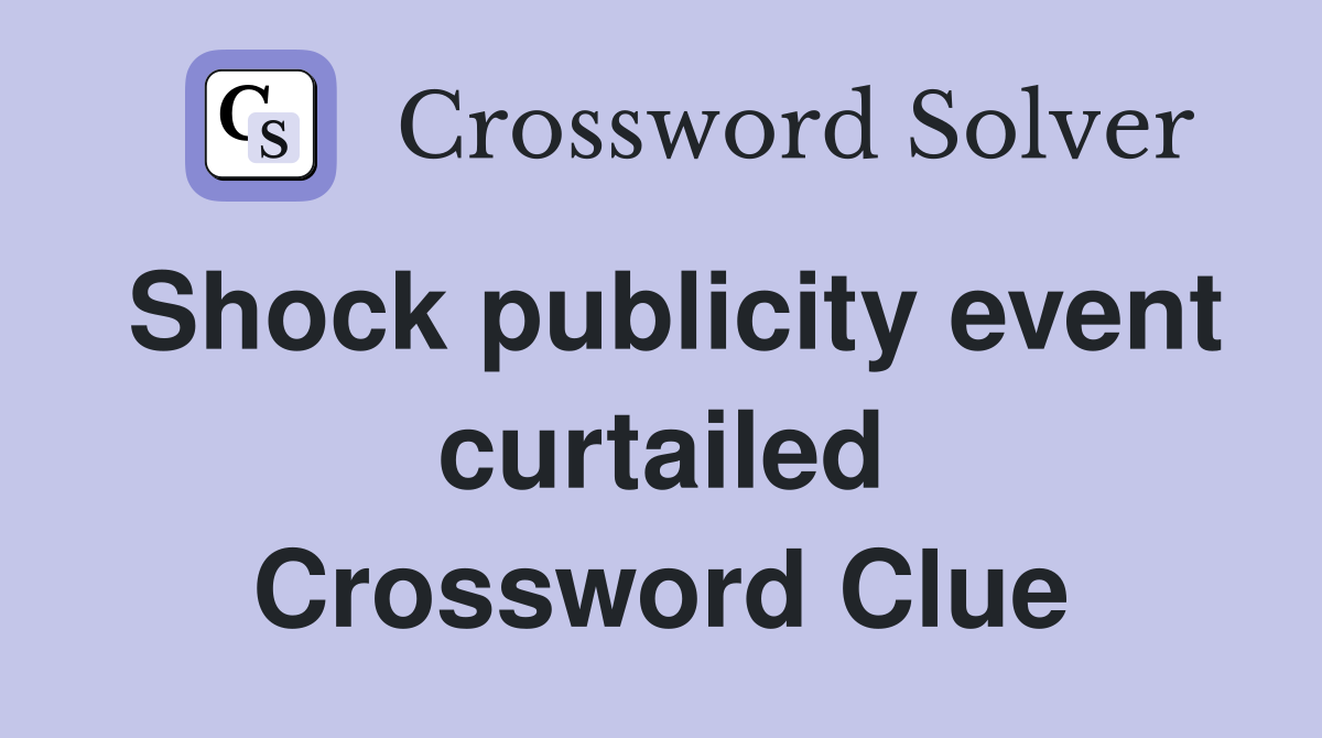 Shock publicity event curtailed Crossword Clue