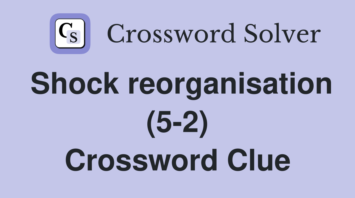 Shock reorganisation (5-2) Crossword Clue