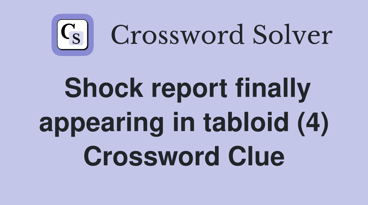 Shock report finally appearing in tabloid (4) Crossword Clue