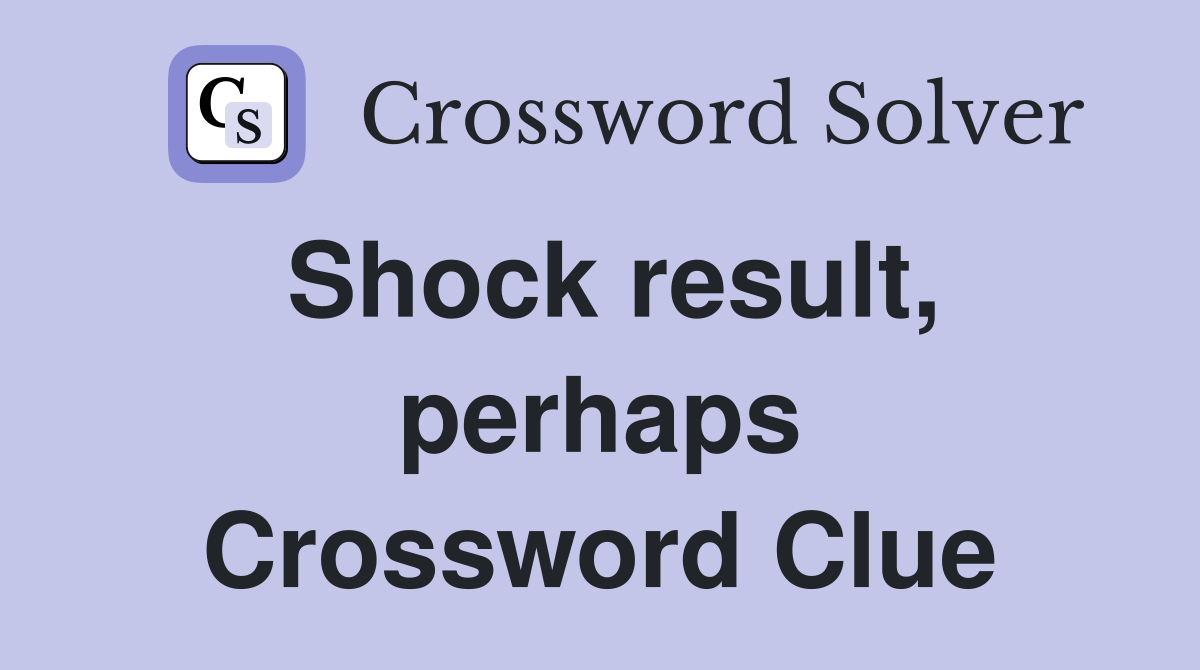 Shock result, perhaps Crossword Clue
