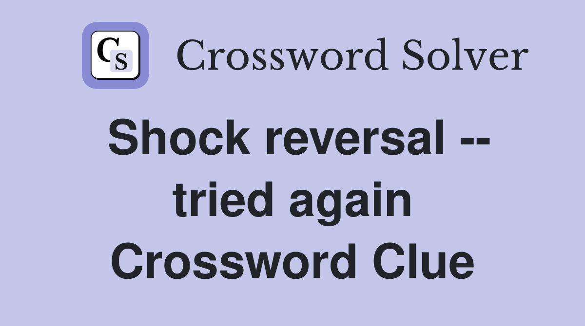 Shock reversal -- tried again Crossword Clue