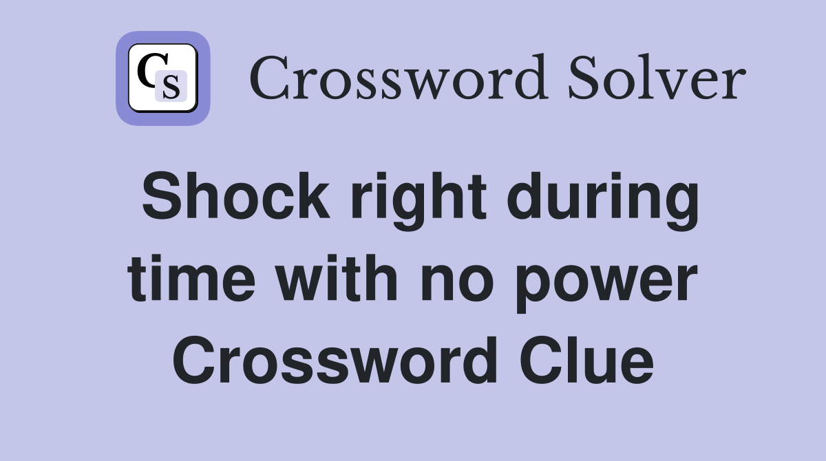 Shock right during time with no power Crossword Clue