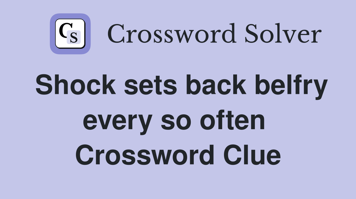 Shock sets back belfry every so often  Crossword Clue