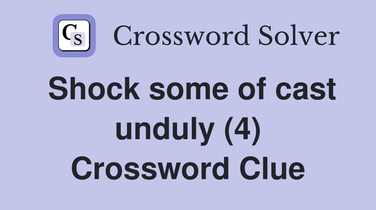 Shock some of cast unduly (4) Crossword Clue