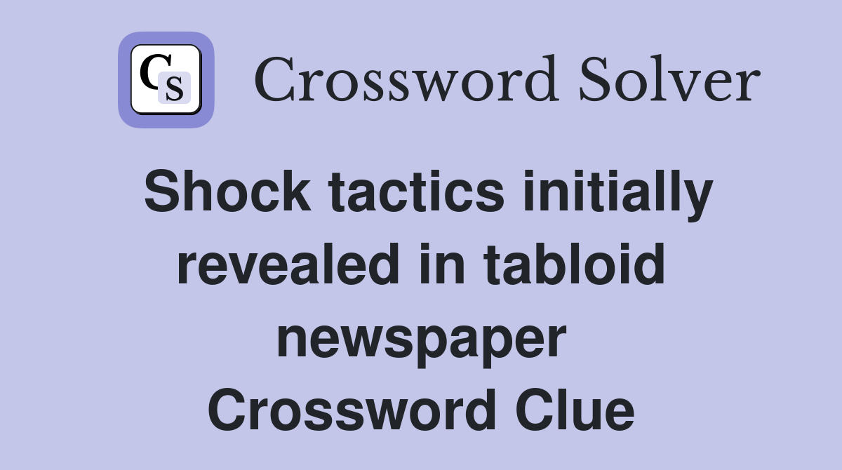 Shock tactics initially revealed in tabloid newspaper Crossword Clue