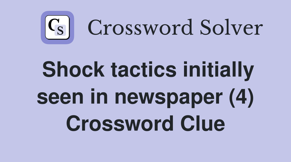 Shock tactics initially seen in newspaper (4) Crossword Clue