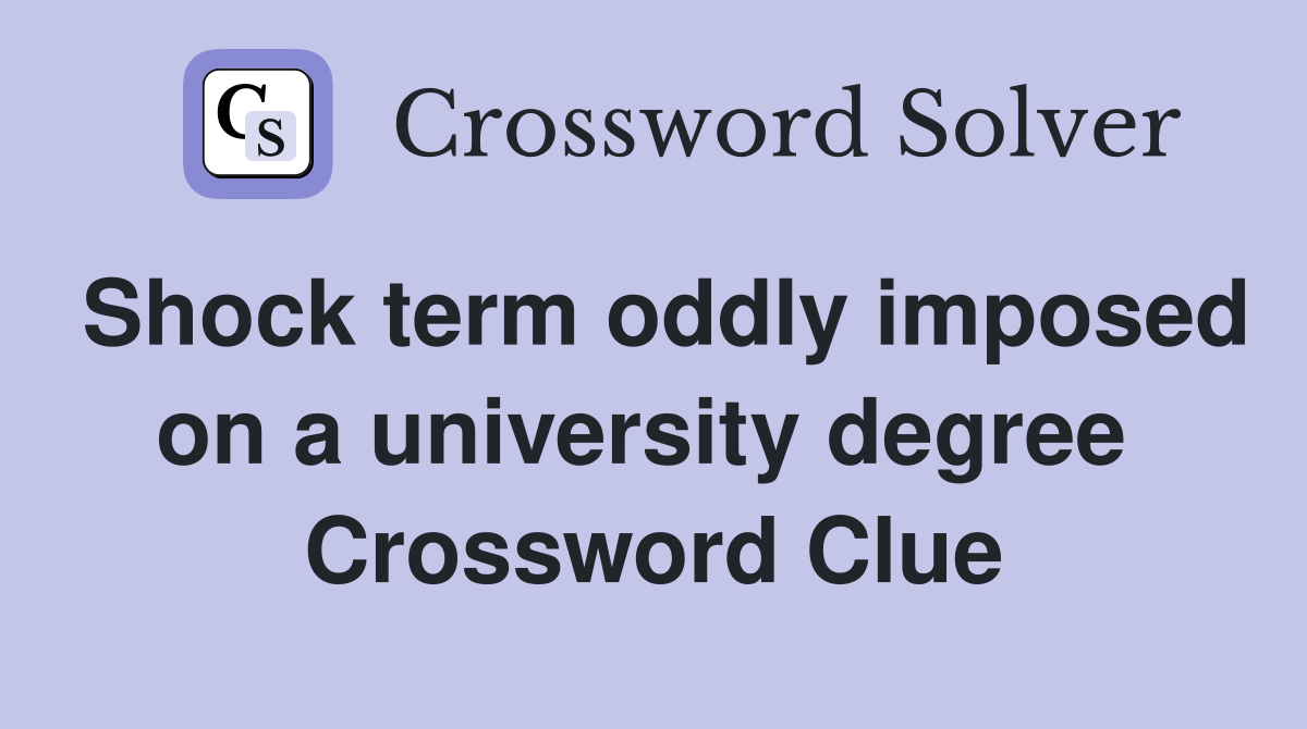 Shock term oddly imposed on a university degree  Crossword Clue