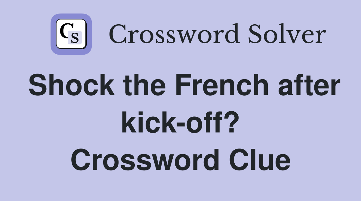 Shock the French after kick-off? Crossword Clue