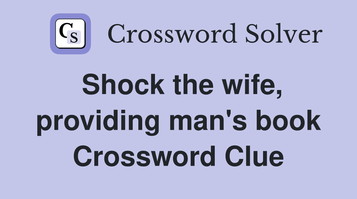 Shock the wife, providing man's book Crossword Clue