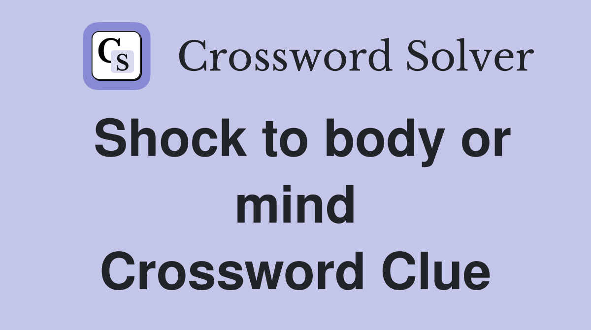 Shock to body or mind Crossword Clue