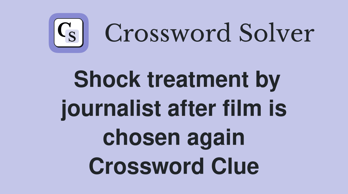 Shock treatment by journalist after film is chosen again Crossword Clue