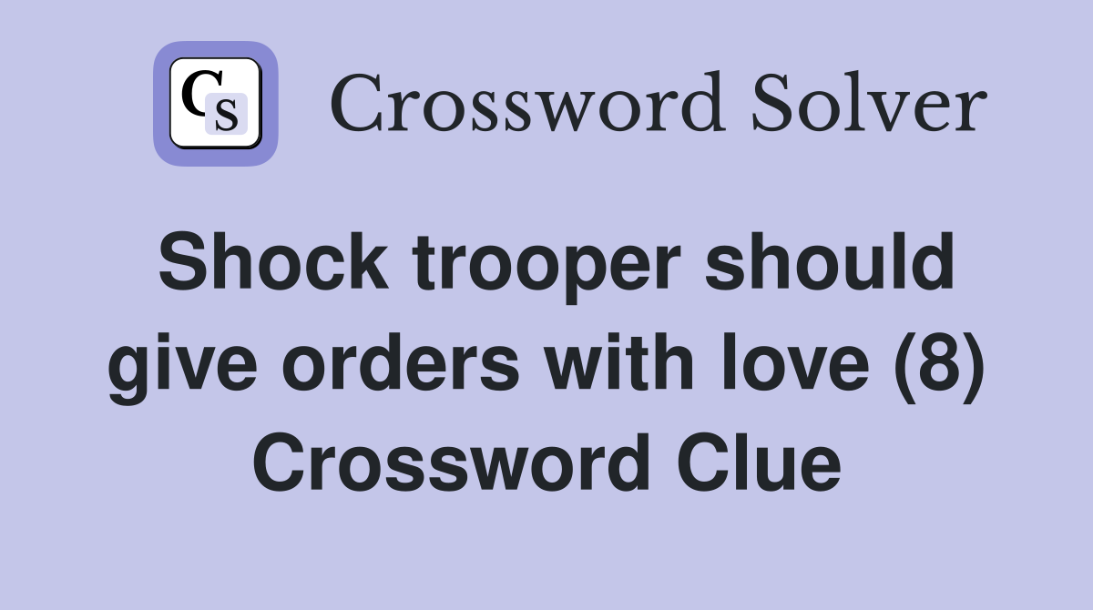 Shock trooper should give orders with love (8) Crossword Clue