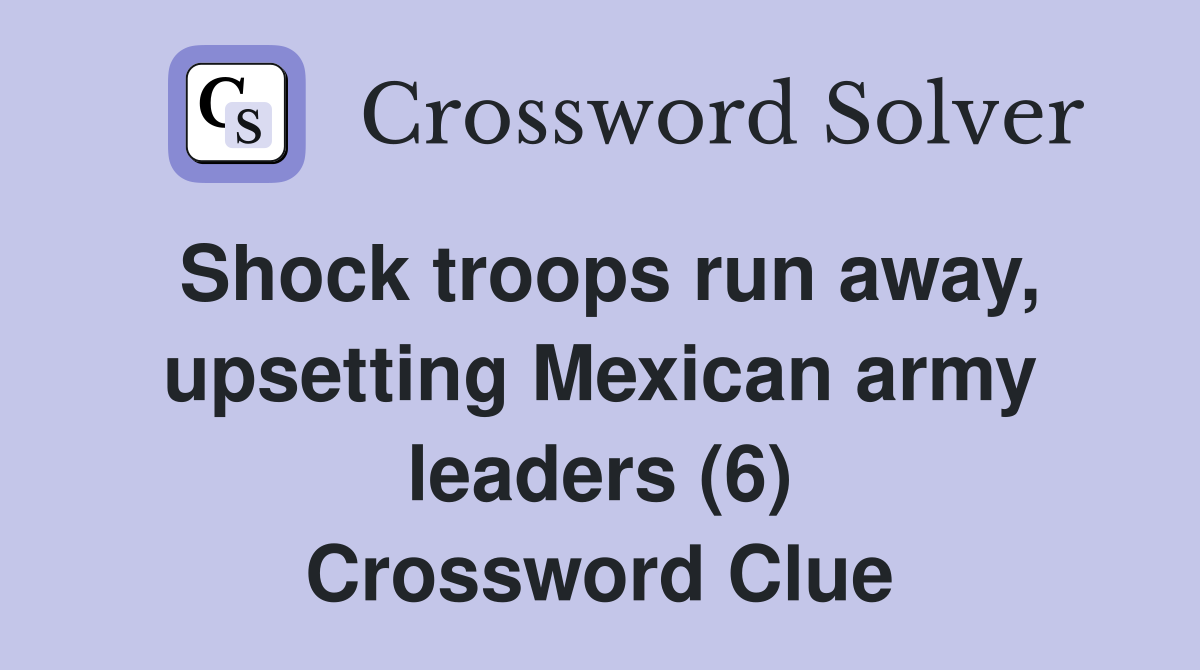 Shock troops run away, upsetting Mexican army leaders (6) Crossword Clue