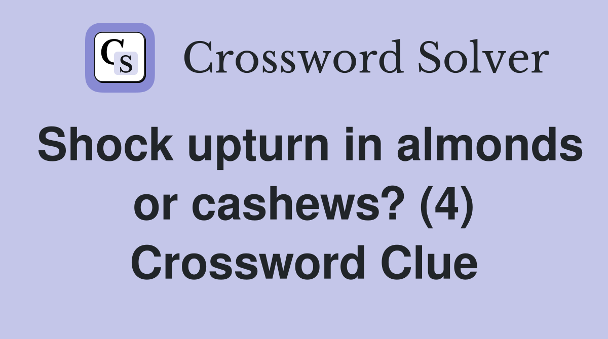 Shock upturn in almonds or cashews? (4) Crossword Clue