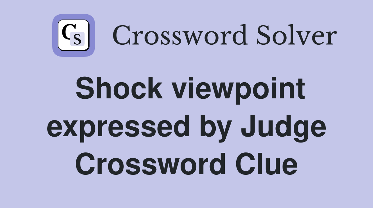 Shock viewpoint expressed by Judge Crossword Clue