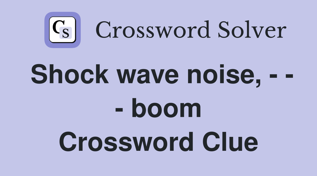 Shock wave noise, - - - boom Crossword Clue
