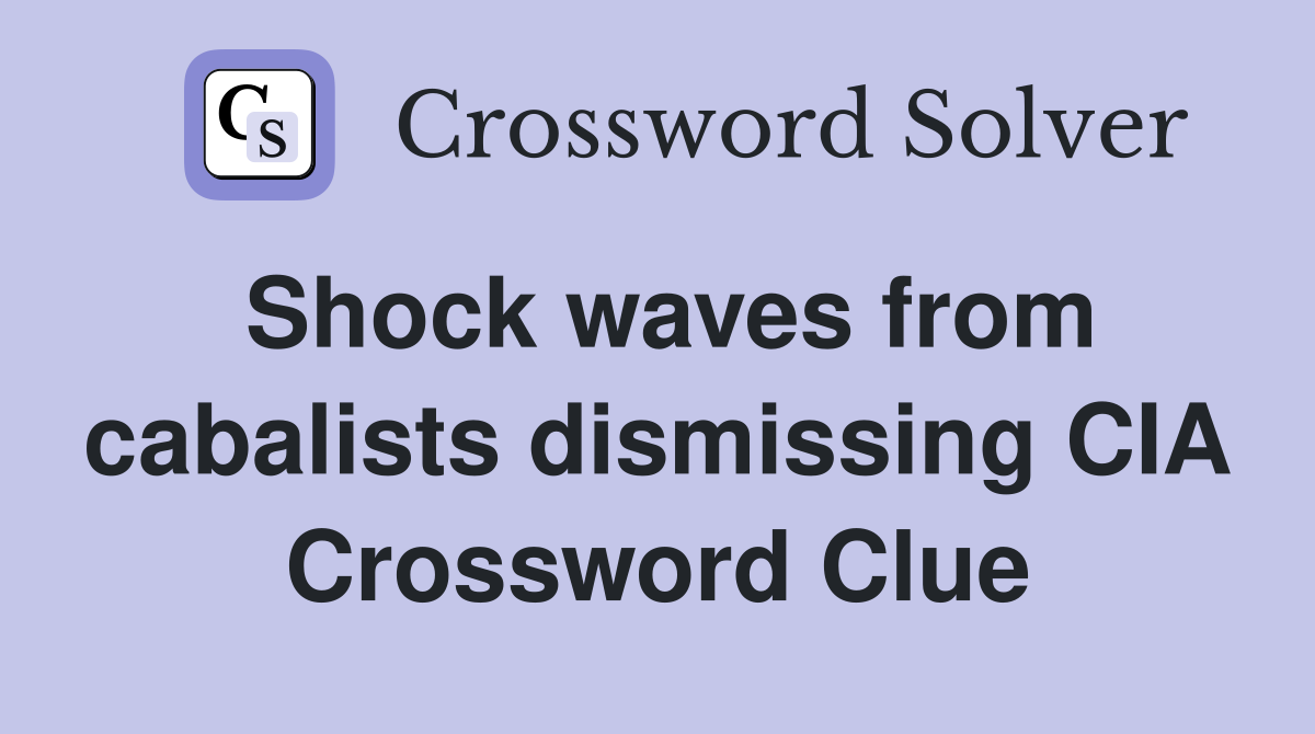 Shock waves from cabalists dismissing CIA Crossword Clue