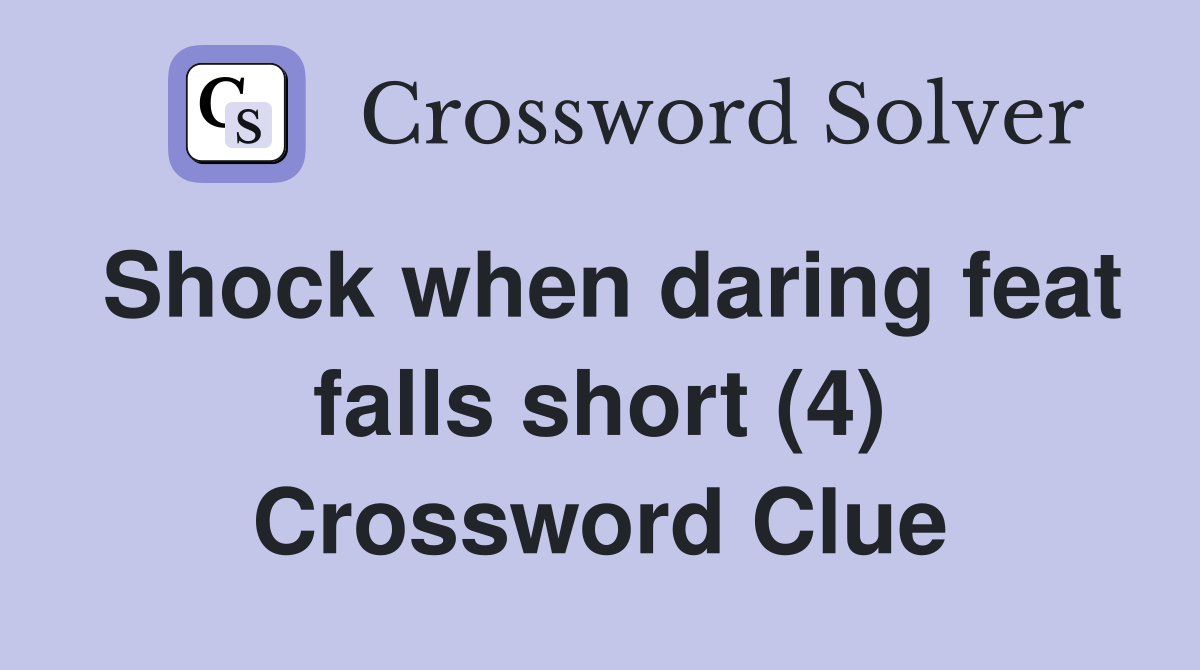 Shock when daring feat falls short (4) Crossword Clue