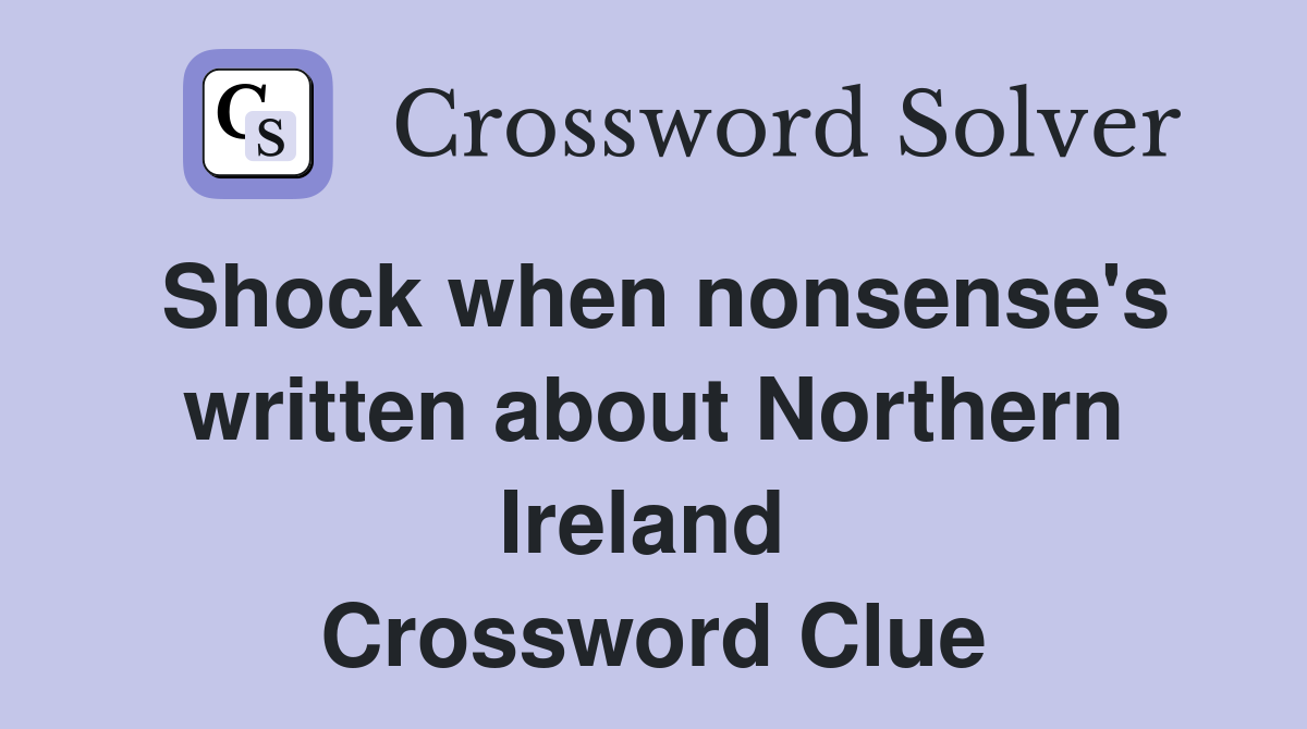 Shock when nonsense's written about Northern Ireland  Crossword Clue