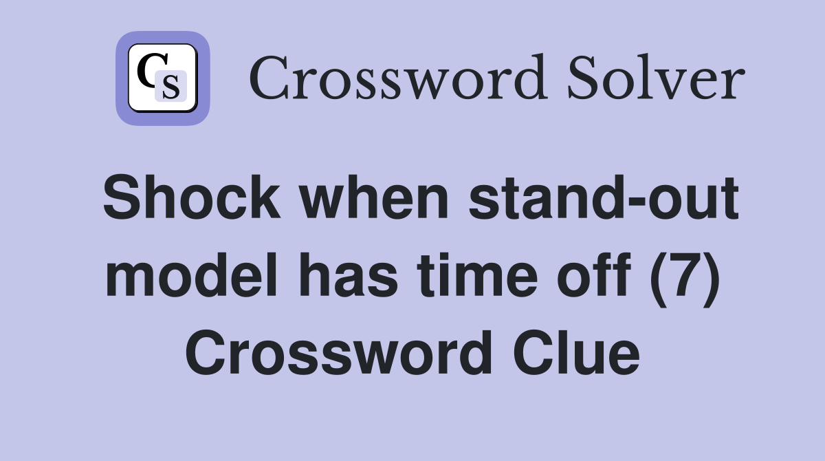 Shock when stand-out model has time off (7) Crossword Clue