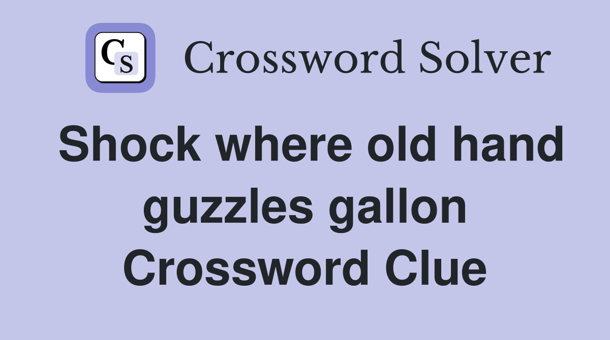 Shock where old hand guzzles gallon Crossword Clue