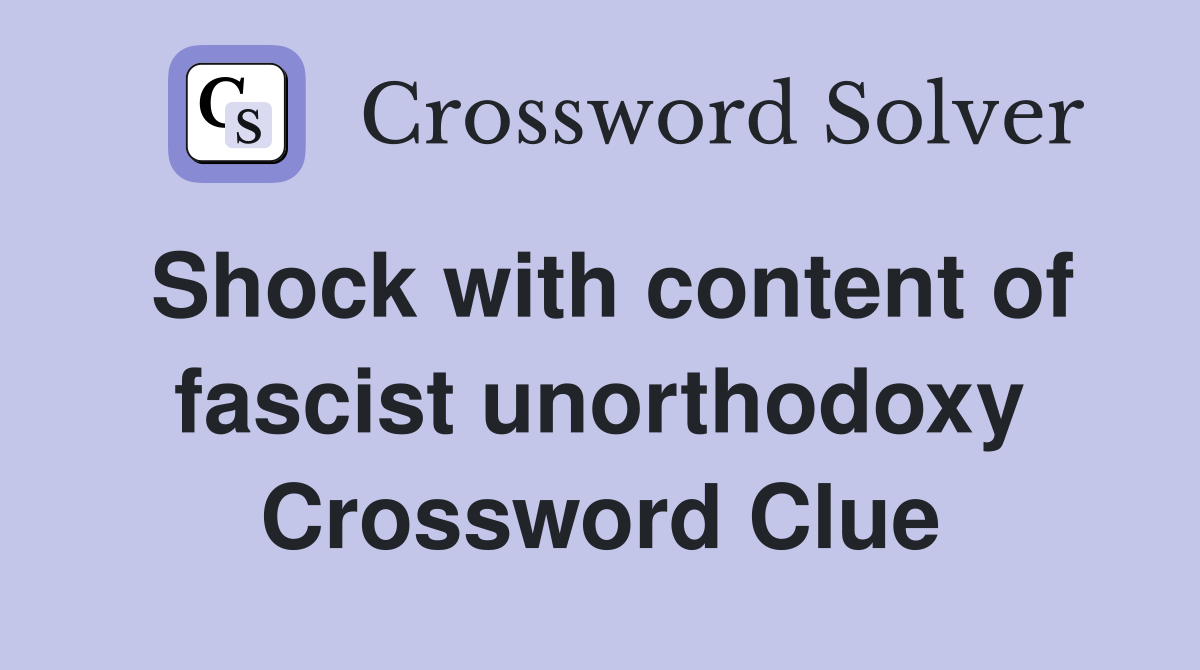 Shock with content of fascist unorthodoxy Crossword Clue