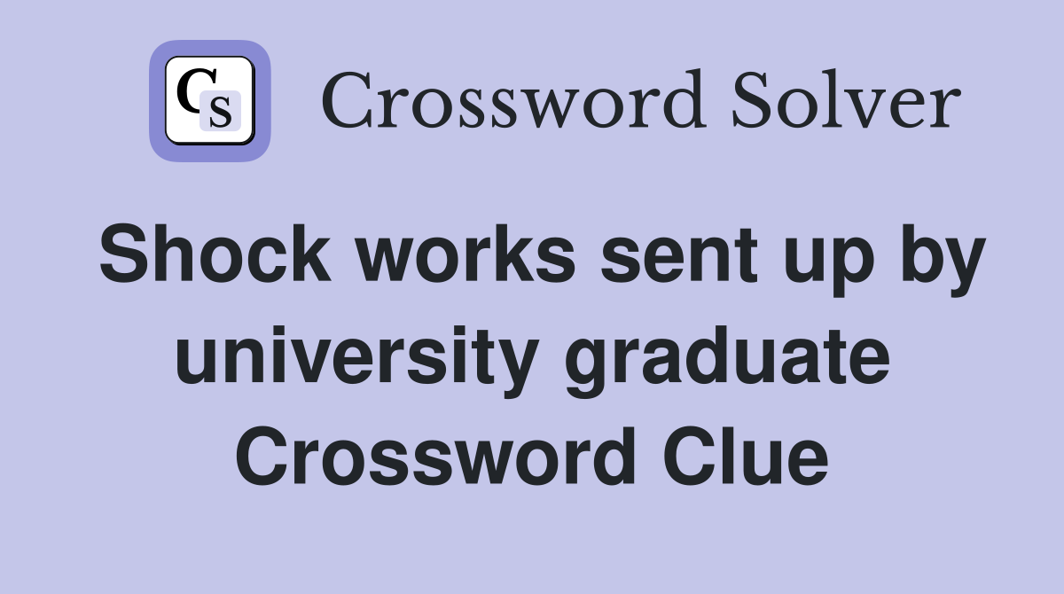 Shock works sent up by university graduate Crossword Clue