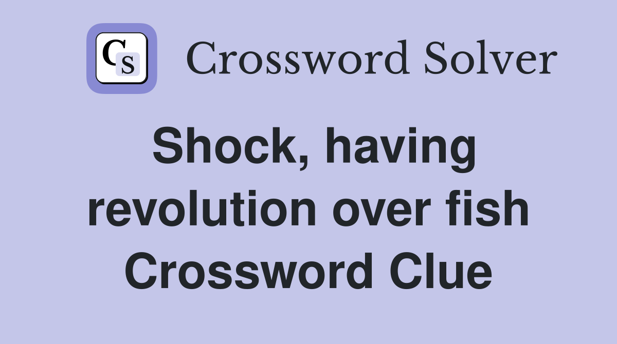 Shock, having revolution over fish Crossword Clue