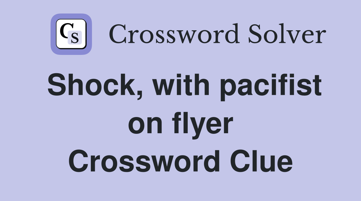 Shock, with pacifist on flyer Crossword Clue