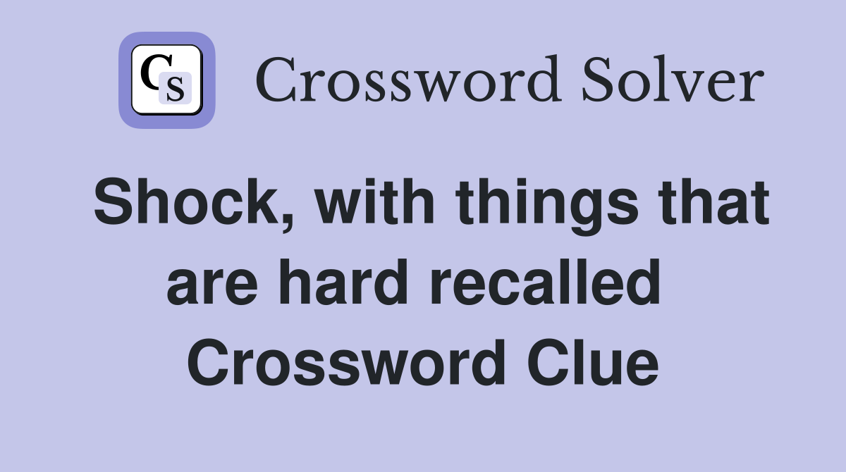Shock, with things that are hard recalled  Crossword Clue